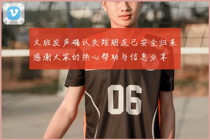 文班发声确认失踪朋友已安全归来感谢大家的热心帮助与信息分享