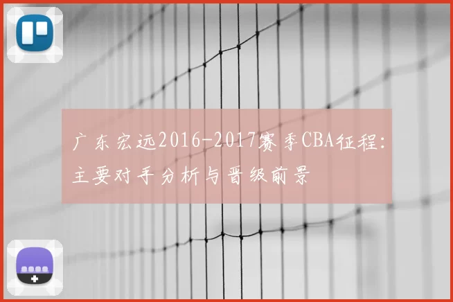 广东宏远2016-2017赛季CBA征程:主要对手分析与晋级前景