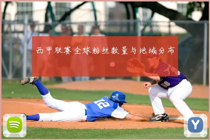 西甲联赛全球粉丝数量与地域分布