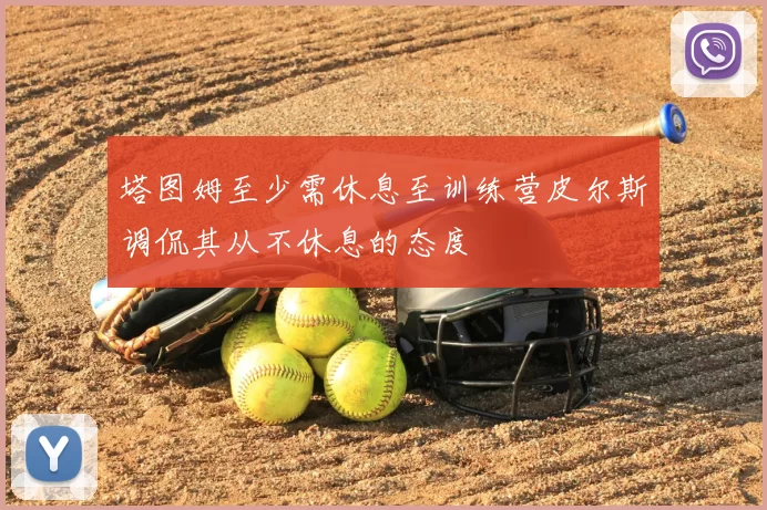塔图姆至少需休息至训练营皮尔斯调侃其从不休息的态度
