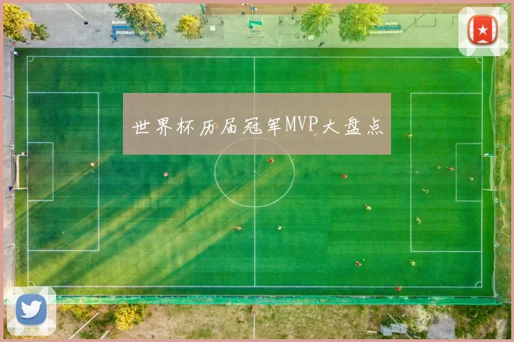 世界杯历届冠军MVP大盘点