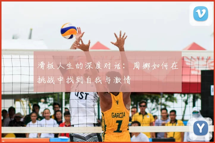 滑板人生的深度对话:周娜如何在挑战中找到自我与激情