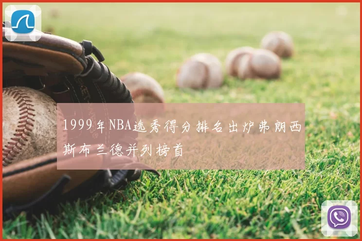 1999年NBA选秀得分排名出炉弗朗西斯布兰德并列榜首