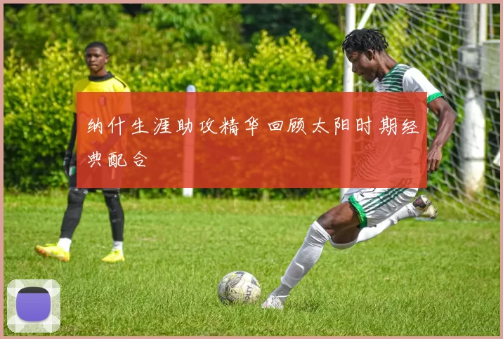 纳什生涯助攻精华回顾太阳时期经典配合