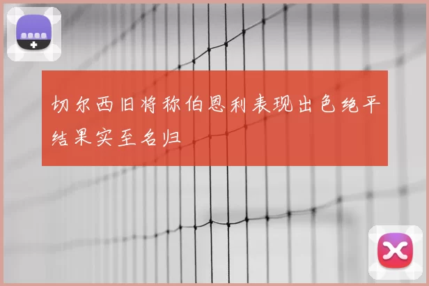 切尔西旧将称伯恩利表现出色绝平结果实至名归