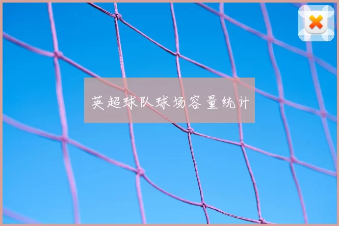英超球队球场容量统计