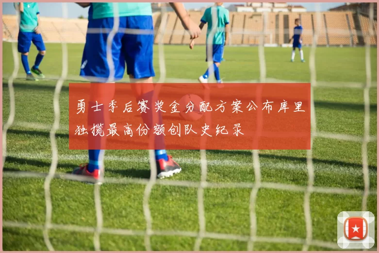 勇士季后赛奖金分配方案公布库里独揽最高份额创队史纪录