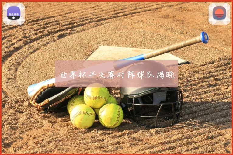 世界杯半决赛对阵球队揭晓