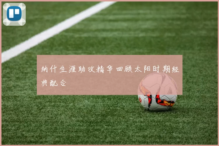 纳什生涯助攻精华回顾太阳时期经典配合