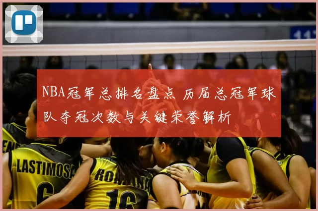 NBA冠军总排名盘点 历届总冠军球队夺冠次数与关键荣誉解析