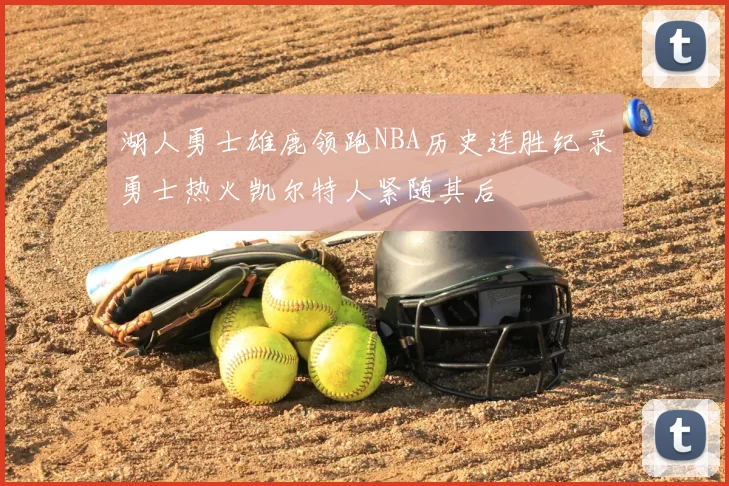 湖人勇士雄鹿领跑NBA历史连胜纪录勇士热火凯尔特人紧随其后