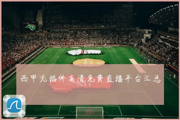 西甲无插件高清免费直播平台汇总