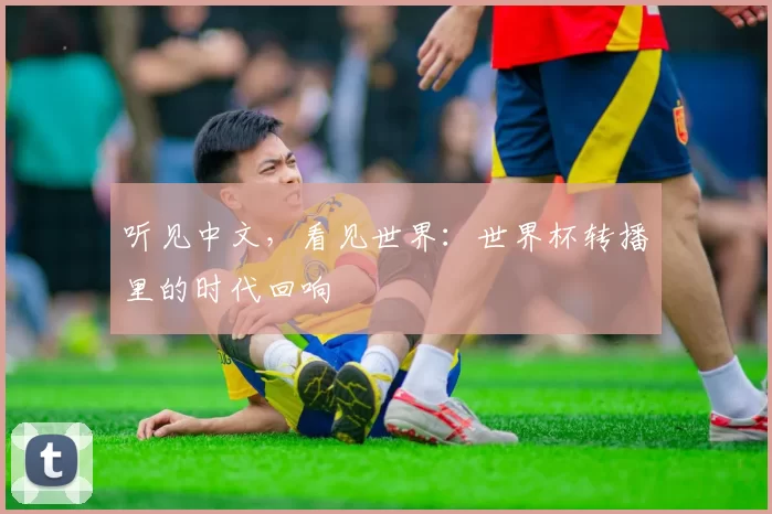 听见中文,看见世界:世界杯转播里的时代回响