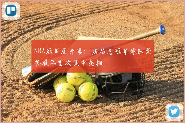 NBA冠军展开幕：历届总冠军球队荣誉展品首次集中亮相