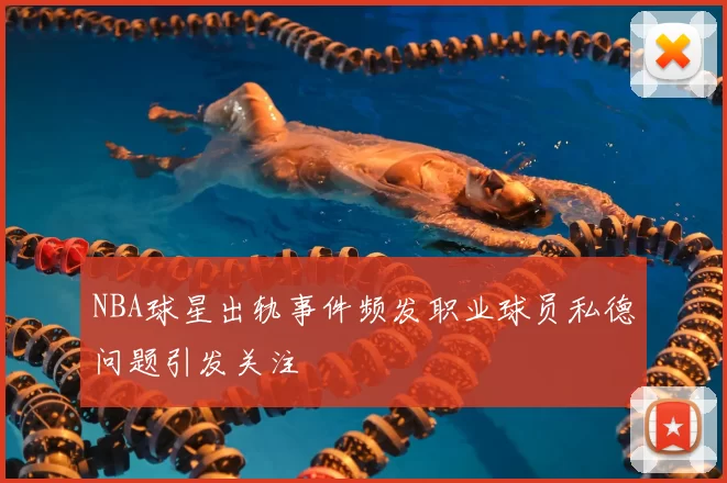 NBA球星出轨事件频发职业球员私德问题引发关注