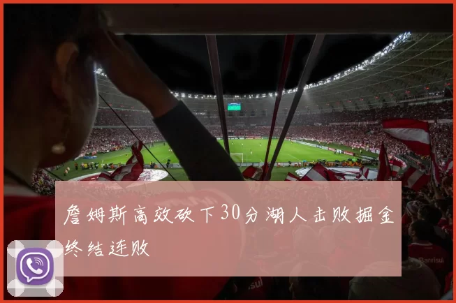 詹姆斯高效砍下30分湖人击败掘金终结连败