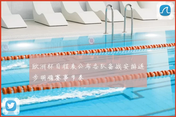 欧洲杯日程表公布各队备战安排逐步明确赛事节奏