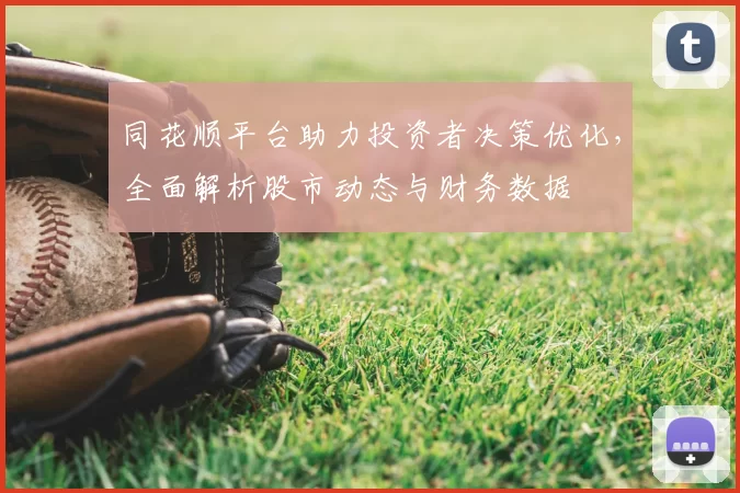同花顺平台助力投资者决策优化，全面解析股市动态与财务数据