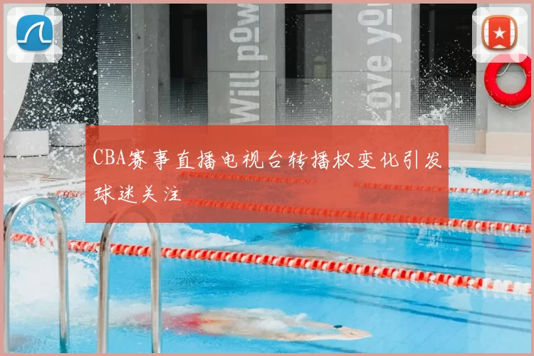 CBA赛事直播电视台转播权变化引发球迷关注