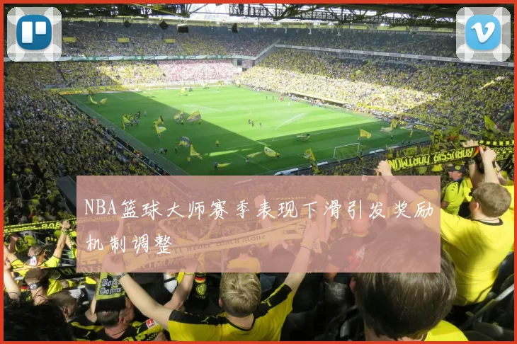 NBA篮球大师赛季表现下滑引发奖励机制调整
