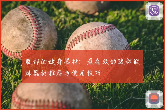 腹部的健身器材:最有效的腹部锻炼器材推荐与使用技巧