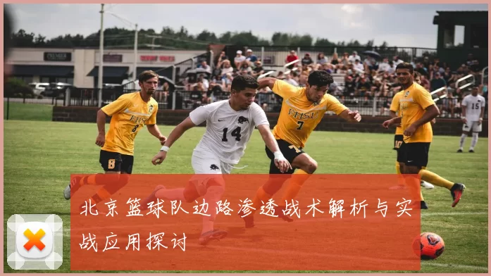 北京篮球队边路渗透战术解析与实战应用探讨