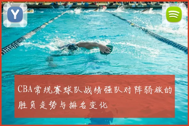 CBA常规赛球队战绩强队对阵弱旅的胜负走势与排名变化