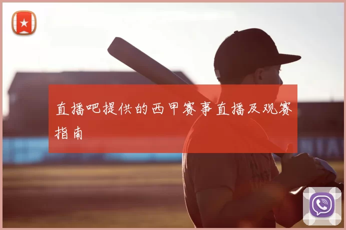 直播吧提供的西甲赛事直播及观赛指南