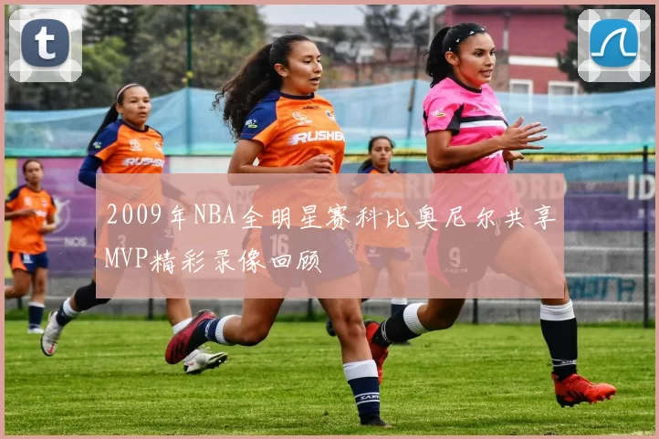 2009年NBA全明星赛科比奥尼尔共享MVP精彩录像回顾